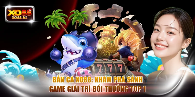 Bắn Cá XO88 - Khám Phá Sảnh Game Giải Trí Đổi Thưởng Top 1 - Treasure89